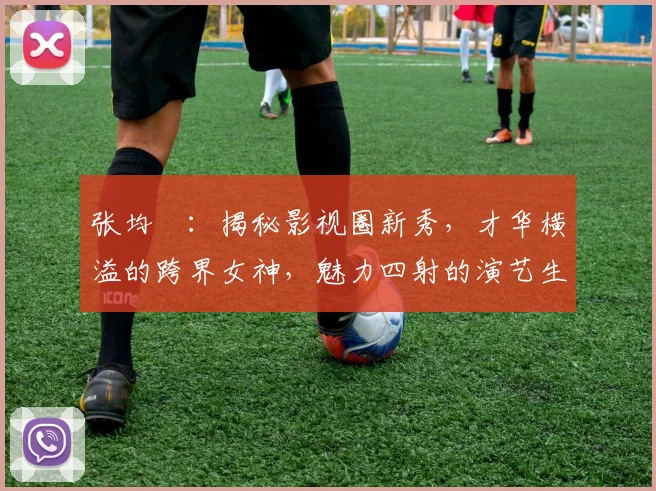 张均寗：揭秘影视圈新秀，才华横溢的跨界女神，魅力四射的演艺生涯